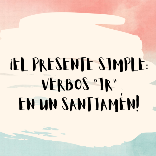 THE SIMPLE PRESENT: “IR” VERBS IN A SNAP!