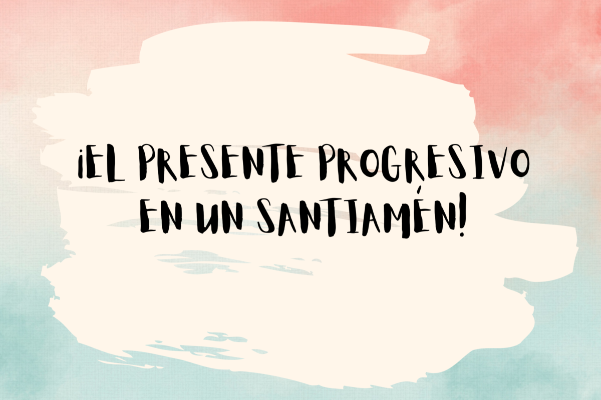 THE SPANISH “PROGRESSIVE PRESENT” IN A SNAP!