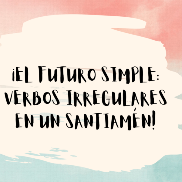 THE SIMPLE FUTURE: IRREGULAR VERBS IN A SNAP!