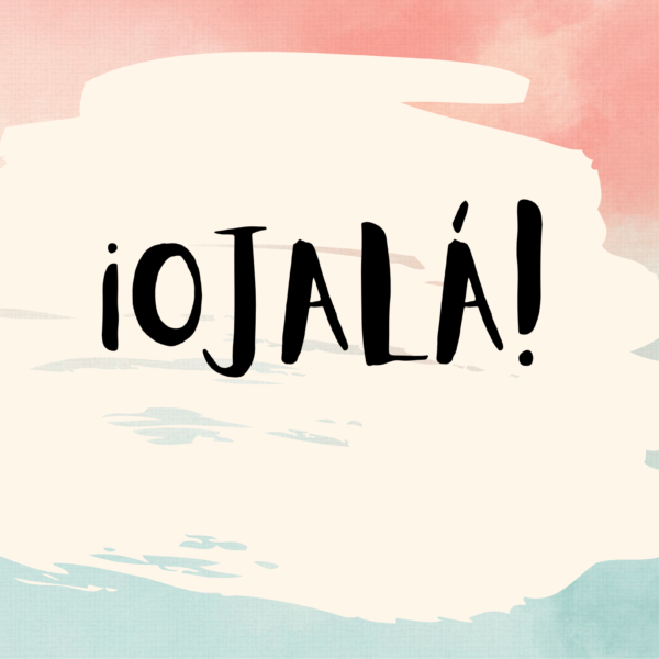 HOW DO WE USE “OJALÁ”?